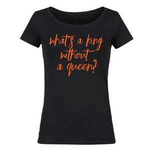 Dames t-shirt what’s a queen without a king